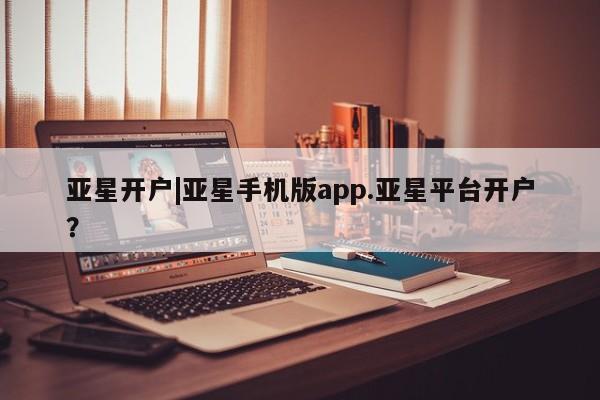 亚星开户|亚星手机版app