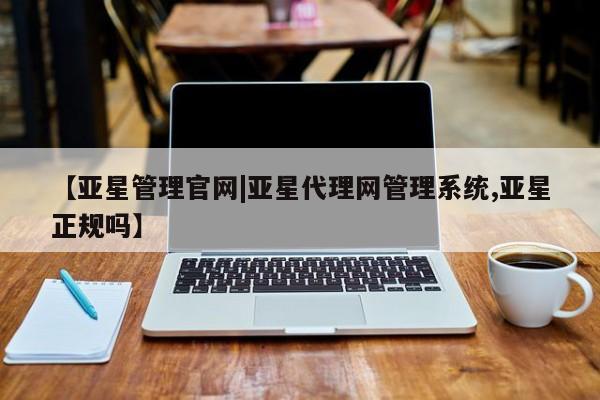 亚星开户 亚星娱乐【亚星管理官网|亚星代理网管理系统,亚星正规吗】
