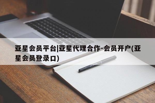 亚星开户 亚星娱乐亚星会员平台|亚星代理合作-会员开户(亚星会员登录口)